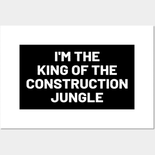 I'm the king of the construction jungle Posters and Art